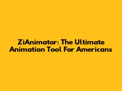ZiAnimator: The Ultimate Animation Tool For Americans