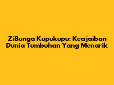 ZiBunga Kupukupu: Keajaiban Dunia Tumbuhan Yang Menarik