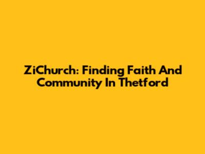 ZiChurch: Finding Faith And Community In Thetford