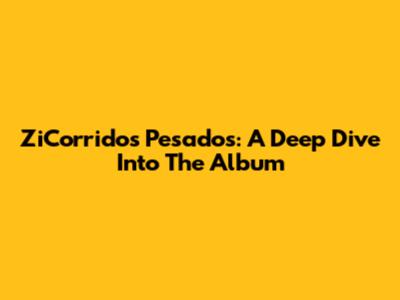 ZiCorridos Pesados: A Deep Dive Into The Album