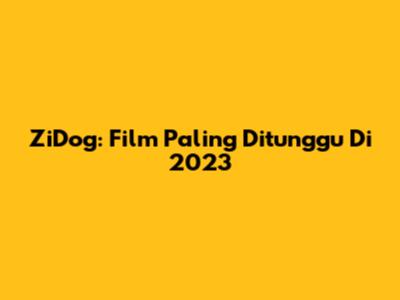ZiDog: Film Paling Ditunggu Di 2023