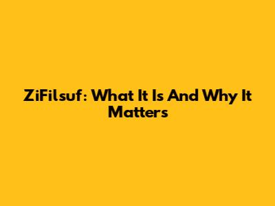 ZiFilsuf: What It Is And Why It Matters