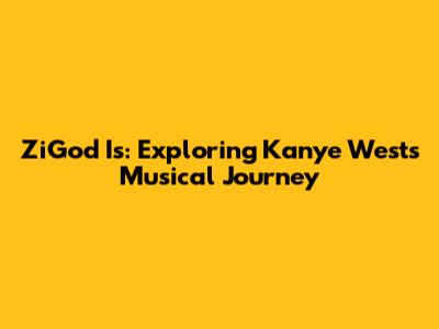 ZiGod Is: Exploring Kanye West's Musical Journey