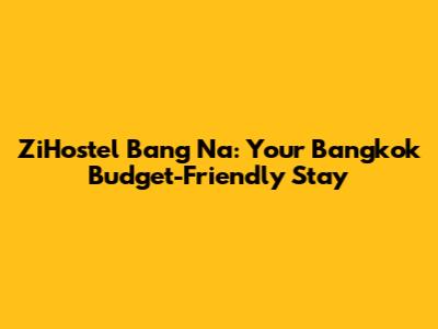 ZiHostel Bang Na: Your Bangkok Budget-Friendly Stay