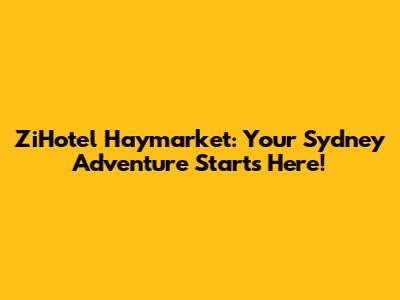 ZiHotel Haymarket: Your Sydney Adventure Starts Here!