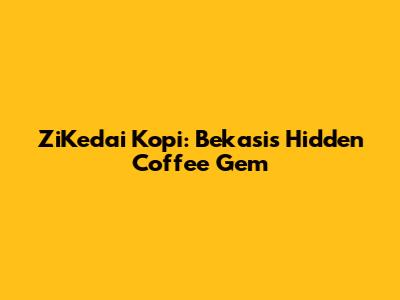 ZiKedai Kopi: Bekasi's Hidden Coffee Gem