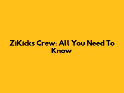 ZiKicks Crew: All You Need To Know