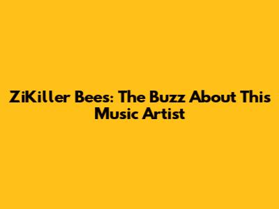 ZiKiller Bees: The Buzz About This Music Artist