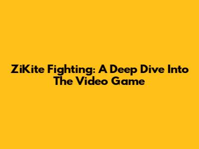 ZiKite Fighting: A Deep Dive Into The Video Game