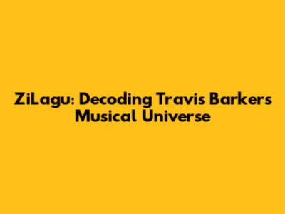 ZiLagu: Decoding Travis Barker's Musical Universe
