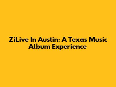 ZiLive In Austin: A Texas Music Album Experience