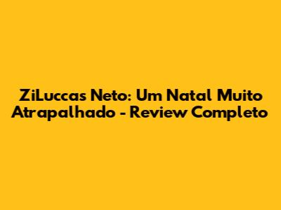 ZiLuccas Neto: Um Natal Muito Atrapalhado - Review Completo