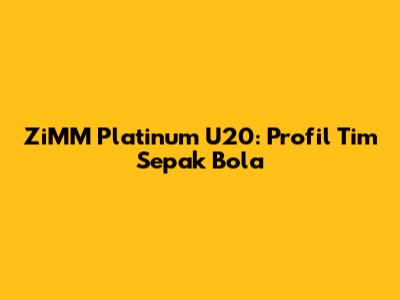 ZiMM Platinum U20: Profil Tim Sepak Bola