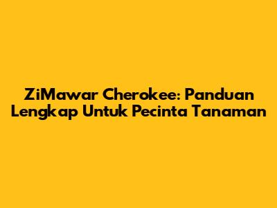 ZiMawar Cherokee: Panduan Lengkap Untuk Pecinta Tanaman