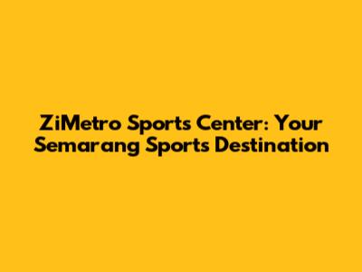 ZiMetro Sports Center: Your Semarang Sports Destination