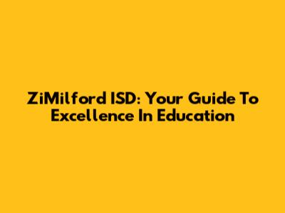 ZiMilford ISD: Your Guide To Excellence In Education