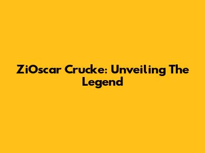 ZiOscar Crucke: Unveiling The Legend
