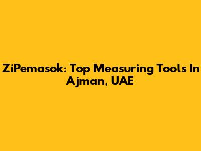 ZiPemasok: Top Measuring Tools In Ajman, UAE