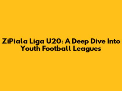 ZiPiala Liga U20: A Deep Dive Into Youth Football Leagues