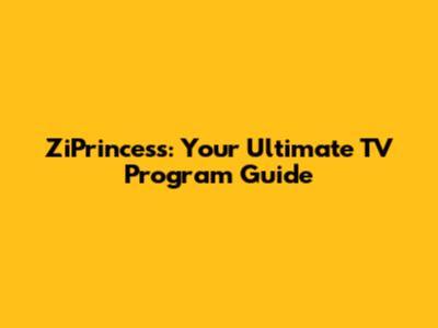 ZiPrincess: Your Ultimate TV Program Guide