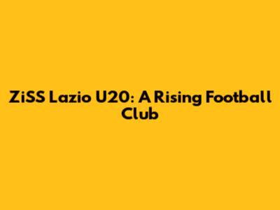 ZiSS Lazio U20: A Rising Football Club