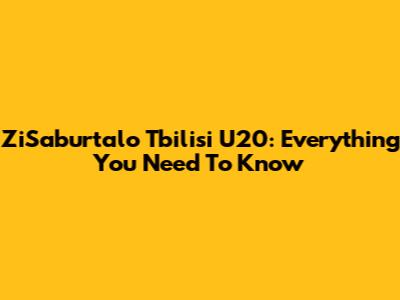 ZiSaburtalo Tbilisi U20: Everything You Need To Know