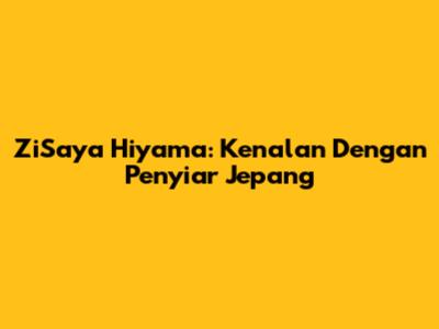 ZiSaya Hiyama: Kenalan Dengan Penyiar Jepang