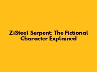 ZiSteel Serpent: The Fictional Character Explained