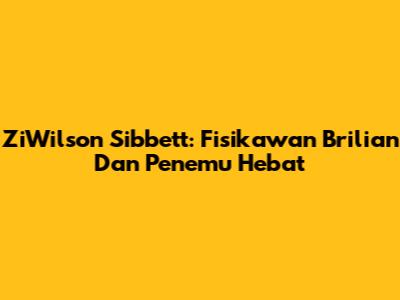 ZiWilson Sibbett: Fisikawan Brilian Dan Penemu Hebat