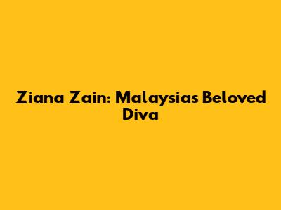 Ziana Zain: Malaysia's Beloved Diva
