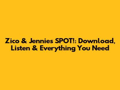 Zico & Jennie's 'SPOT!': Download, Listen & Everything You Need
