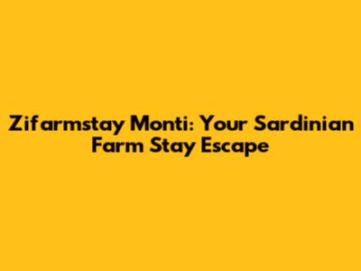 Zifarmstay Monti: Your Sardinian Farm Stay Escape