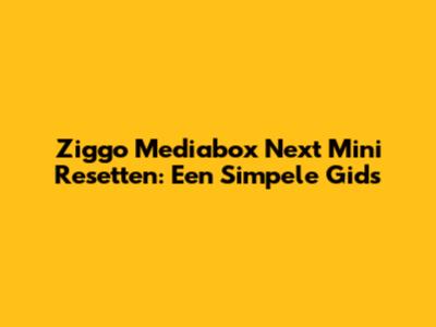 Ziggo Mediabox Next Mini Resetten: Een Simpele Gids
