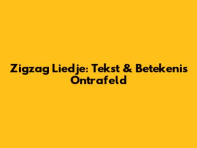 Zigzag Liedje: Tekst & Betekenis Ontrafeld