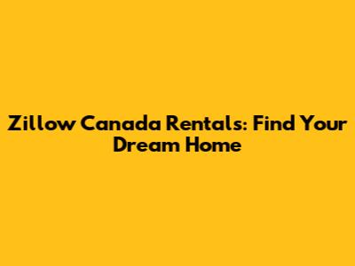 Zillow Canada Rentals: Find Your Dream Home