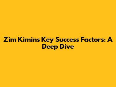 Zim Kimin's Key Success Factors: A Deep Dive