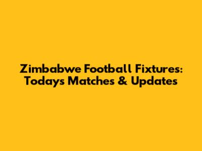 Zimbabwe Football Fixtures: Today's Matches & Updates