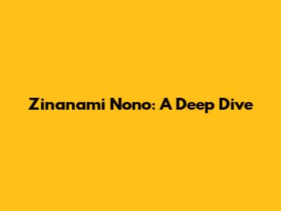 Zinanami Nono: A Deep Dive