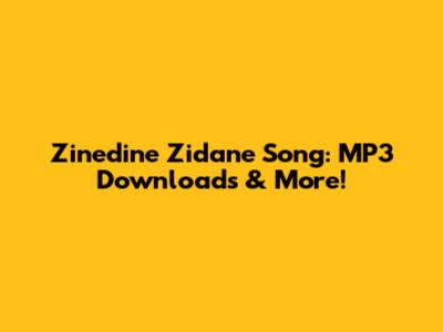Zinedine Zidane Song: MP3 Downloads & More!