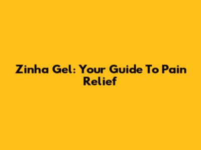 Zinha Gel: Your Guide To Pain Relief