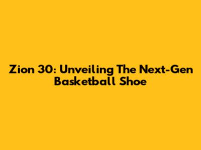Zion 30: Unveiling The Next-Gen Basketball Shoe