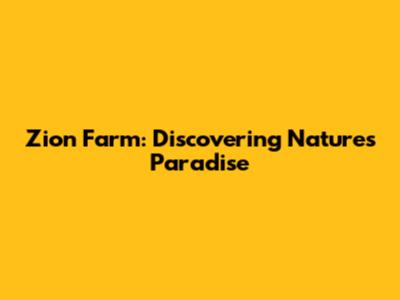 Zion Farm: Discovering Nature's Paradise