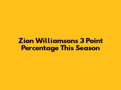 Zion Williamson's 3 Point Percentage This Season