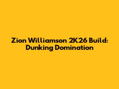 Zion Williamson 2K26 Build: Dunking Domination