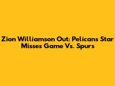 Zion Williamson Out: Pelicans Star Misses Game Vs. Spurs