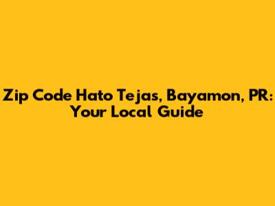 Zip Code Hato Tejas, Bayamon, PR: Your Local Guide