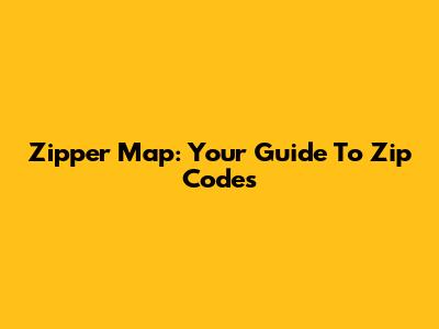Zipper Map: Your Guide To Zip Codes