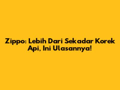 Zippo: Lebih Dari Sekadar Korek Api, Ini Ulasannya!