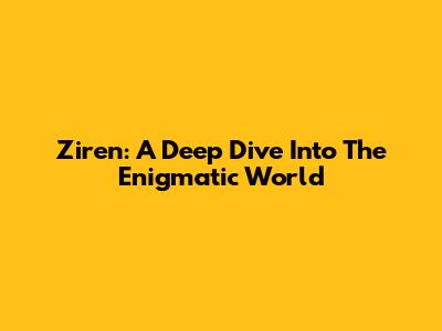 Ziren: A Deep Dive Into The Enigmatic World