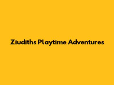 Ziudith's Playtime Adventures